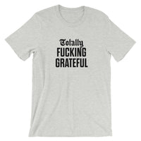 Totally Fucking Grateful Unisex T-Shirt — Black on Grey Heather