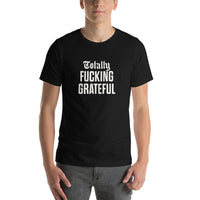 Totally Fucking Grateful Unisex T-Shirt — White on Black