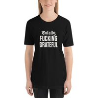 Totally Fucking Grateful Unisex T-Shirt — White on Black