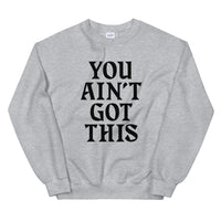 You Ain't Got This Sweatshirt — Black on Grey Heather