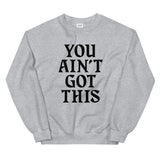 You Ain't Got This Sweatshirt — Black on Grey Heather