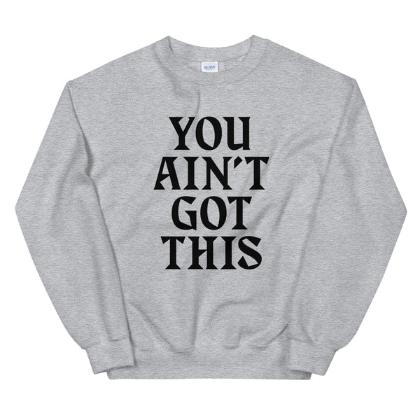 You Ain't Got This Sweatshirt — Black on Grey Heather