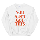 You Ain't Got This Sweatshirt — Orange on White