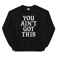 You Ain't Got This Sweatshirt — White on Black