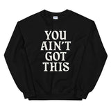 You Ain't Got This Sweatshirt — White on Black