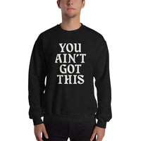 You Ain't Got This Sweatshirt — White on Black