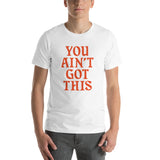 You Ain't Got This Unisex T-Shirt — Orange on White