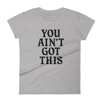 You Ain't Got This Women's T-Shirt — Black on Grey Heather