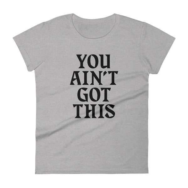 You Ain't Got This Women's T-Shirt — Black on Grey Heather