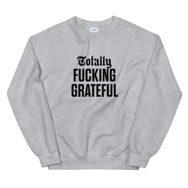 Totally Fucking Grateful Sweatshirt — Black on Grey Heather