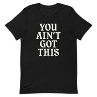 You Ain't Got This Unisex T-Shirt — White on Black