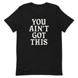 You Ain't Got This Unisex T-Shirt — White on Black