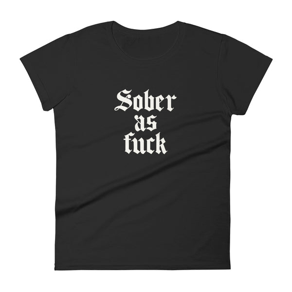 Sober As Fuck Women's T-Shirt — White on Black