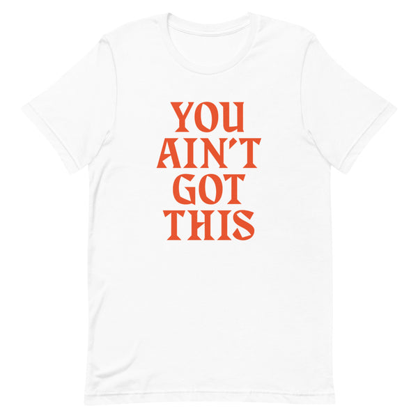 You Ain't Got This Unisex T-Shirt — Orange on White