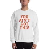 You Ain't Got This Sweatshirt — Orange on White