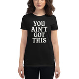 You Ain't Got This Women's T-Shirt — White on Black