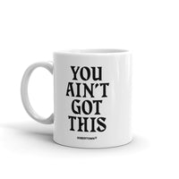 You Ain't Got This Mug — Black on White