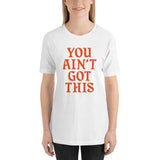 You Ain't Got This Unisex T-Shirt — Orange on White