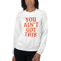 You Ain't Got This Sweatshirt — Orange on White