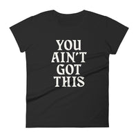 You Ain't Got This Women's T-Shirt — White on Black