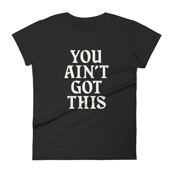 You Ain't Got This Women's T-Shirt — White on Black