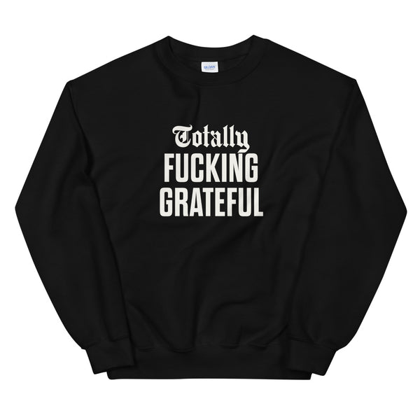 Totally Fucking Grateful Sweatshirt — White on Black