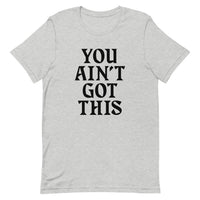 You Ain't Got This Unisex T-Shirt — Black on Grey Heather