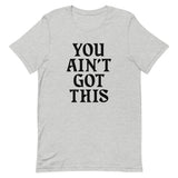 You Ain't Got This Unisex T-Shirt — Black on Grey Heather