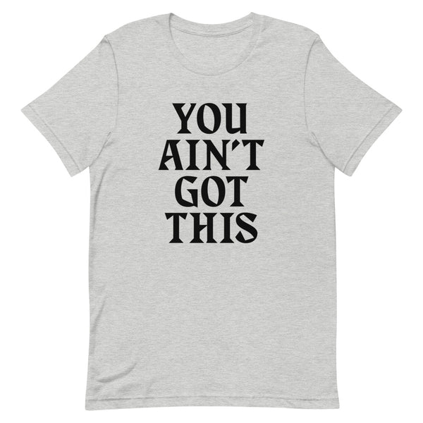 You Ain't Got This Unisex T-Shirt — Black on Grey Heather