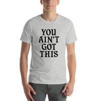 You Ain't Got This Unisex T-Shirt — Black on Grey Heather